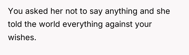 You asked her not to say anything and she told...