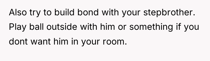 Also try to build bond with your stepbrother. Play ball...