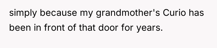 simply because my grandmother's Curio has been in front of...