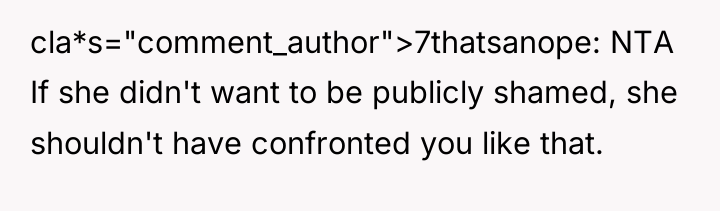 cla*s="comment_author">7thatsanope: NTA If she didn't want to be publicly shamed,...