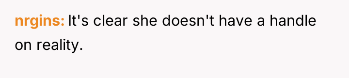 nrgins It's clear she doesn't have a handle on reality.