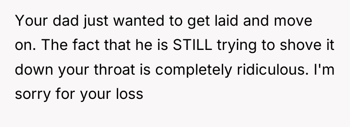 Your dad just wanted to get laid and move on....