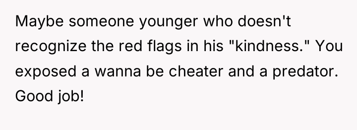 Maybe someone younger who doesn't recognize the red flags in...