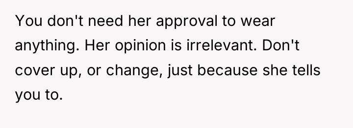 You don't need her approval to wear anything. Her opinion...