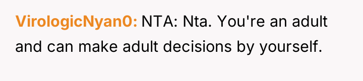 VirologicNyan0 NTA: Nta. You're an adult and can make adult...