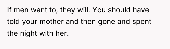 If men want to, they will. You should have told...