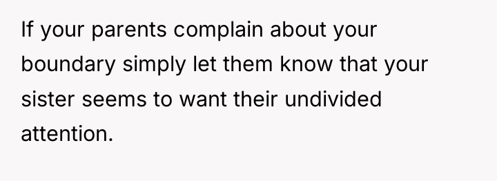If your parents complain about your boundary simply let them...