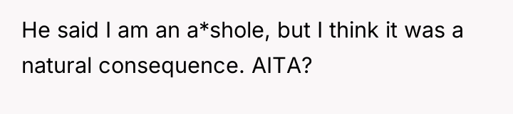 He said I am an a*shole, but I think it...