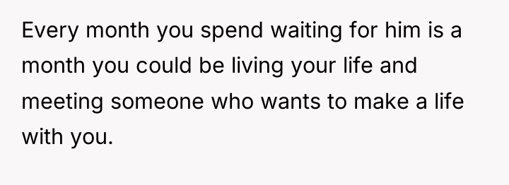 Every month you spend waiting for him is a month...
