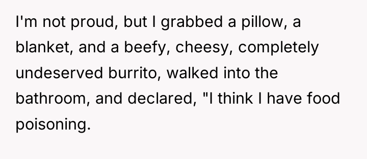 I'm not proud, but I grabbed a pillow, a blanket,...