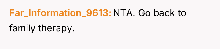 Far_Information_9613 NTA. Go back to family therapy.