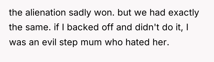 the alienation sadly won. but we had exactly the same....