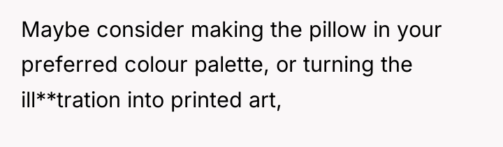 Maybe consider making the pillow in your preferred colour palette,...