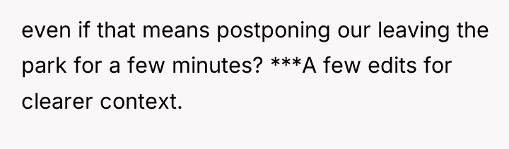 even if that means postponing our leaving the park for...