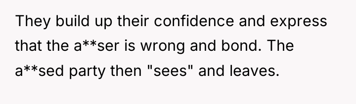 They build up their confidence and express that the a**ser...