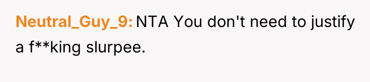 Neutral_Guy_9 NTA You don't need to justify a f**king slurpee.