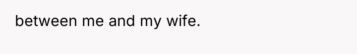between me and my wife.