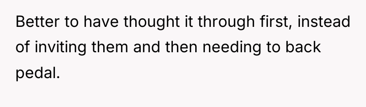 Better to have thought it through first, instead of inviting...