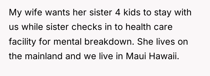 My wife wants her sister 4 kids to stay with...