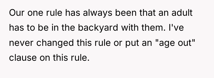 Our one rule has always been that an adult has...