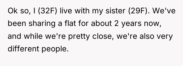 Ok so, I (32F) live with my sister (29F). We've...