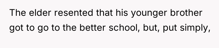 The elder resented that his younger brother got to go...