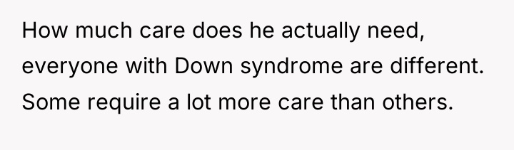 How much care does he actually need, everyone with Down...