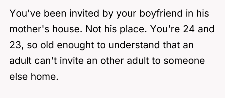 You've been invited by your boyfriend in his mother's house....