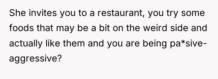 She invites you to a restaurant, you try some foods...