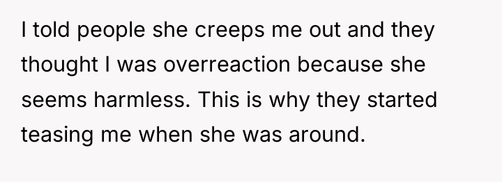 I told people she creeps me out and they thought...