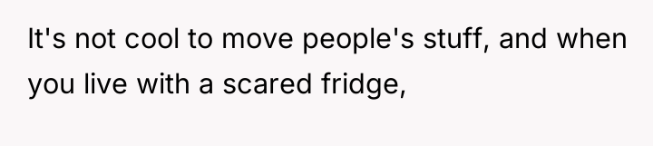 It's not cool to move people's stuff, and when you...