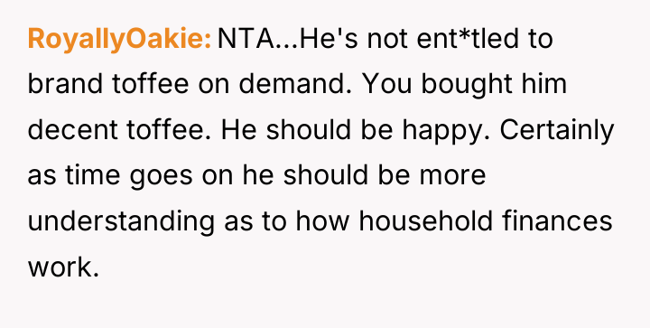 RoyallyOakie NTA...He's not ent*tled to brand toffee on demand. You...
