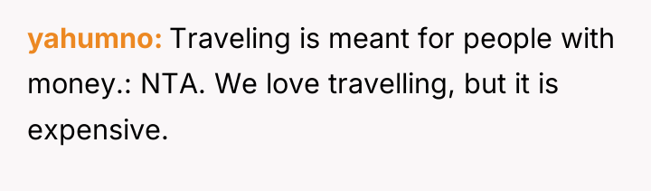 yahumno Traveling is meant for people with money.: NTA. We...