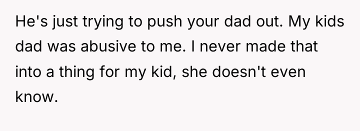 He's just trying to push your dad out. My kids...