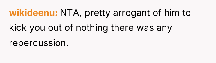 wikideenu NTA, pretty arrogant of him to kick you out...