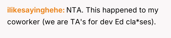 ilikesayinghehe NTA. This happened to my coworker (we are TA's...