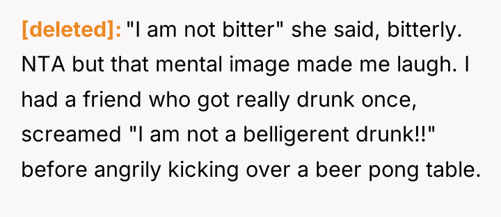 [deleted] "I am not bitter" she said, bitterly. NTA but...