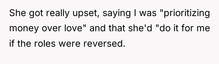She got really upset, saying I was "prioritizing money over...