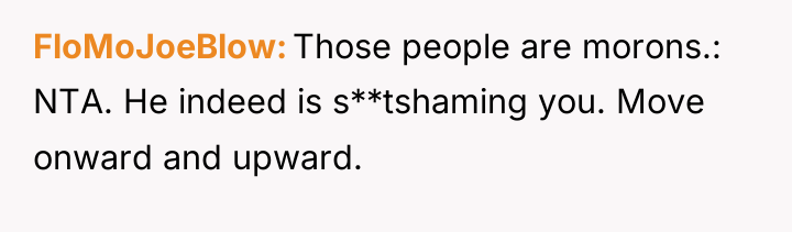 FloMoJoeBlow Those people are morons.: NTA. He indeed is s**tshaming...
