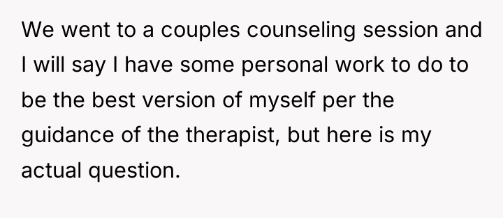 We went to a couples counseling session and I will...