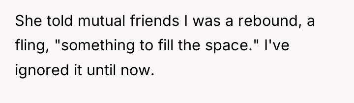 She told mutual friends I was a rebound, a fling,...