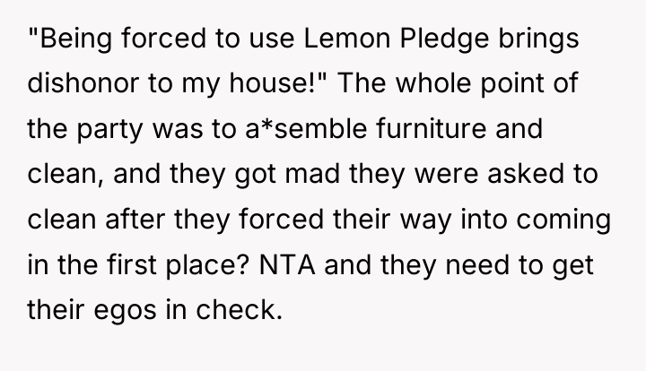 "Being forced to use Lemon Pledge brings dishonor to my...