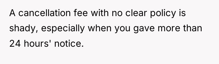 A cancellation fee with no clear policy is shady, especially...