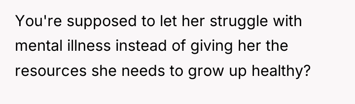 You're supposed to let her struggle with mental illness instead...