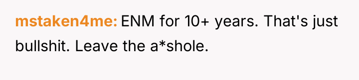 mstaken4me ENM for 10+ years. That's just bullshit. Leave the...