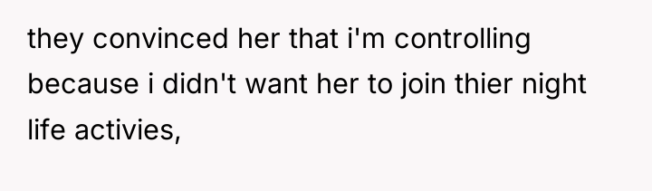 they convinced her that i'm controlling because i didn't want...