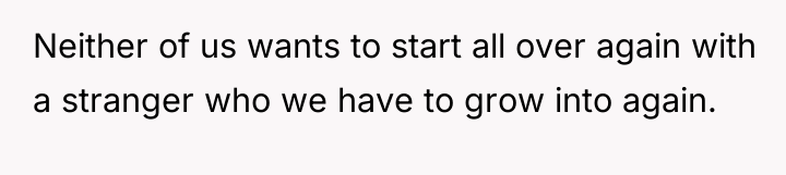 Neither of us wants to start all over again with...