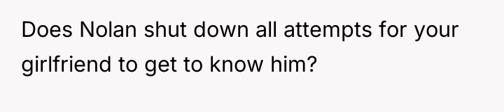 Does Nolan shut down all attempts for your girlfriend to...