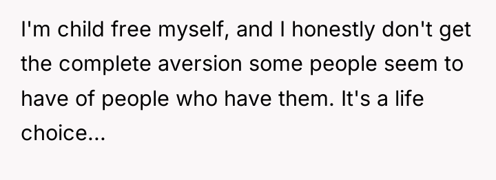 I'm child free myself, and I honestly don't get the...