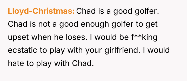 Lloyd-Christmas Chad is a good golfer. Chad is not a...